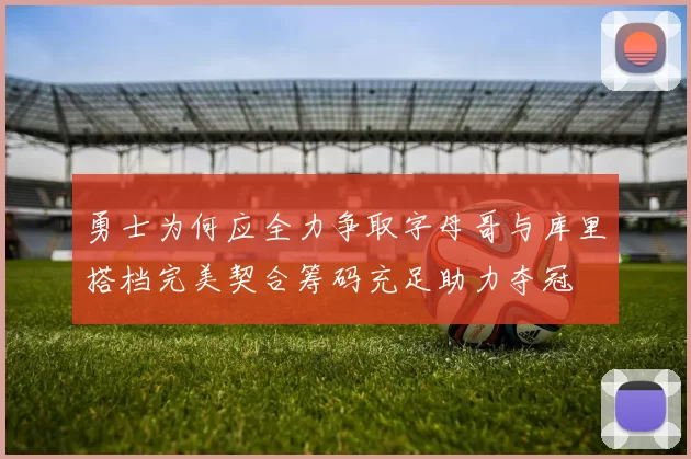 勇士为何应全力争取字母哥与库里搭档完美契合筹码充足助力夺冠