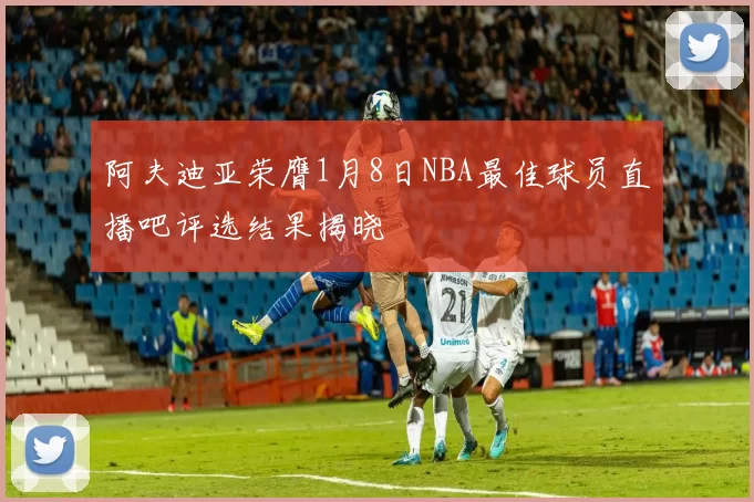 阿夫迪亚荣膺1月8日NBA最佳球员直播吧评选结果揭晓